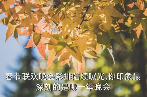 春节联欢晚会彩排陆续曝光,你印象最深刻的是哪一年晚会