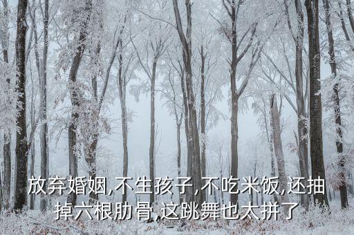放弃婚姻,不生孩子,不吃米饭,还抽掉六根肋骨,这跳舞也太拼了
