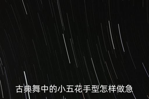 古典舞中的小五花手型怎样做急