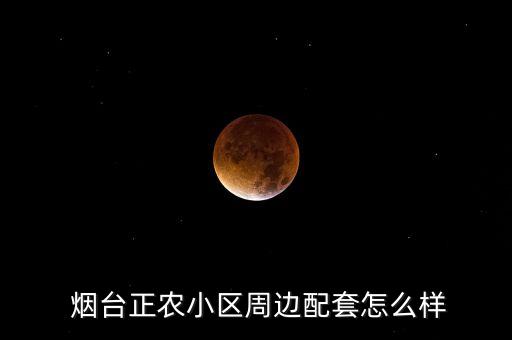  烟台正农小区周边配套怎么样