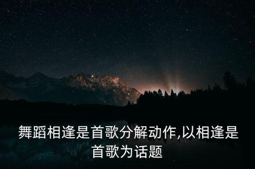  舞蹈相逢是首歌分解动作,以相逢是首歌为话题