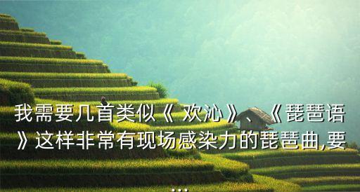 我需要几首类似《 欢沁》、《琵琶语》这样非常有现场感染力的琵琶曲,要...