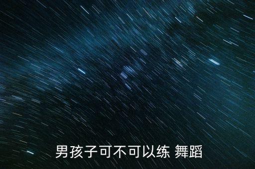 男孩子可不可以练 舞蹈