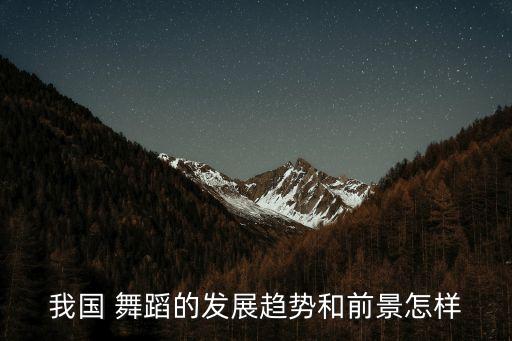 我国 舞蹈的发展趋势和前景怎样