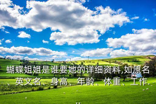 蝴蝶姐姐是谁要她的详细资料,如原名、英文名、身高、年龄、体重、工作...