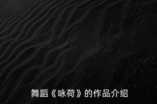 舞蹈《咏荷》的作品介绍