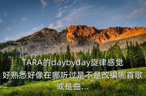 TARA的daybyday旋律感觉好熟悉好像在哪听过是不是改编哪首歌或是曲...