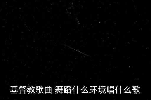 基督教歌曲 舞蹈什么环境唱什么歌