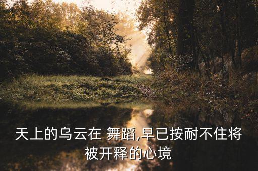 天上的乌云在 舞蹈,早已按耐不住将被开释的心境