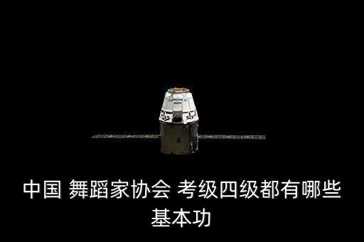 中国 舞蹈家协会 考级四级都有哪些基本功