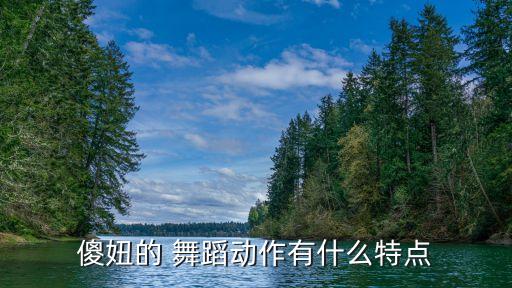 傻妞的 舞蹈动作有什么特点