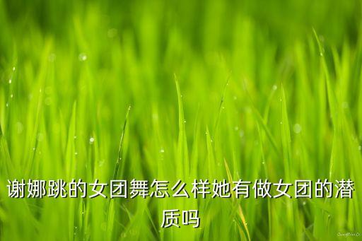 谢娜跳的女团舞怎么样她有做女团的潜质吗