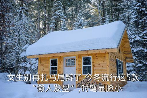 女生别再扎马尾辫了,今冬流行这5款“懒人发型”,时髦显脸小