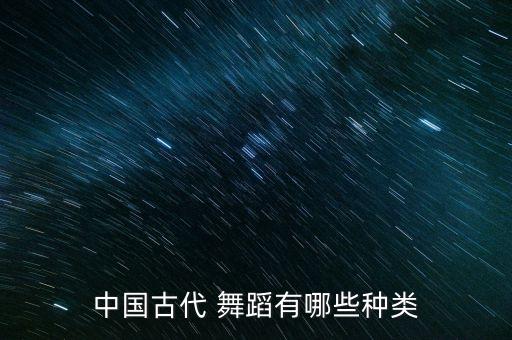 中国古代 舞蹈有哪些种类