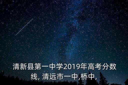  清新县第一中学2019年高考分数线, 清远市一中,桥中,