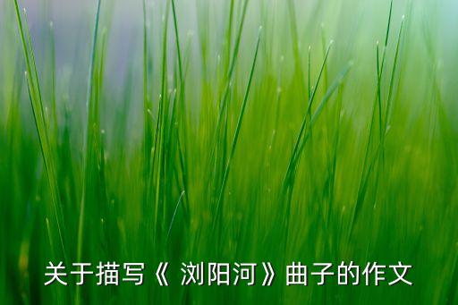 关于描写《 浏阳河》曲子的作文