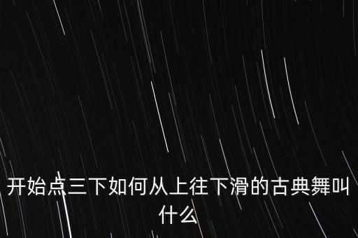 开始点三下如何从上往下滑的古典舞叫什么