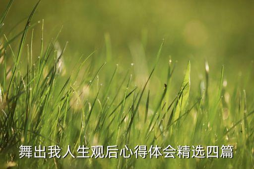 舞出我人生观后心得体会精选四篇