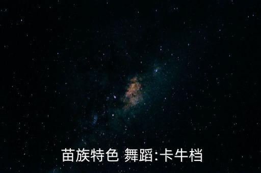  苗族特色 舞蹈:卡牛档