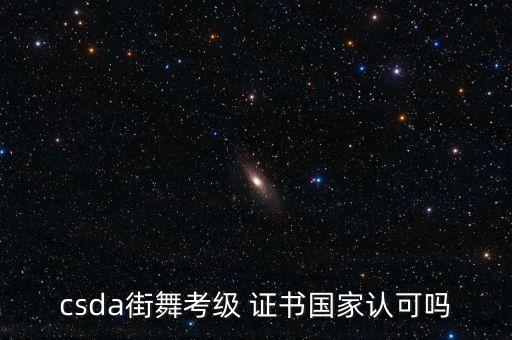 csda街舞考级 证书国家认可吗