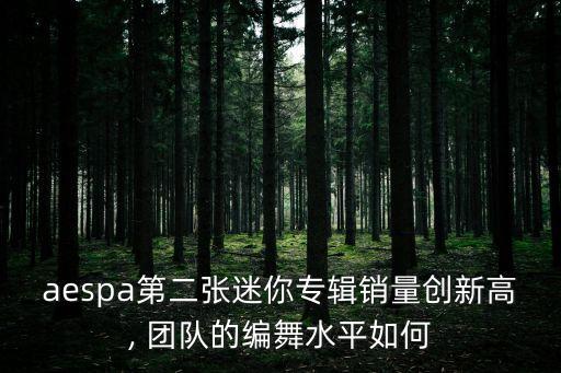 aespa第二张迷你专辑销量创新高, 团队的编舞水平如何