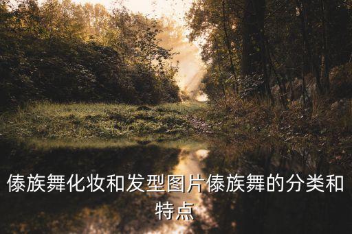 傣族舞化妆和发型图片傣族舞的分类和特点