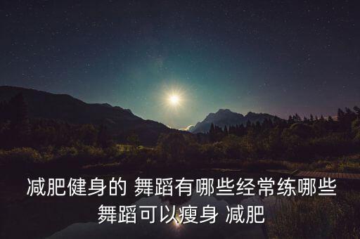 大人减肥舞蹈教学视频,能减肥的舞蹈教学视频很简单的