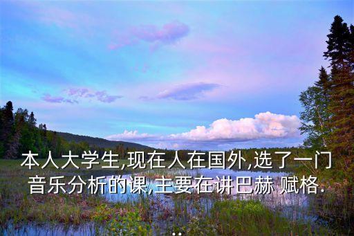 本人大学生,现在人在国外,选了一门音乐分析的课,主要在讲巴赫 赋格...