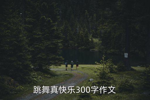 跳舞真快乐300字作文