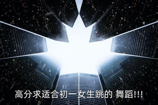 高分求适合初一女生跳的 舞蹈!!!