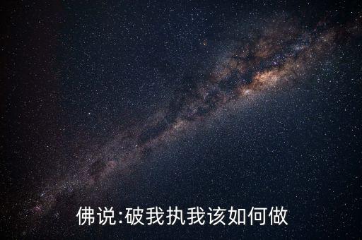  佛说:破我执我该如何做