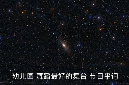  幼儿园 舞蹈最好的舞台 节目串词