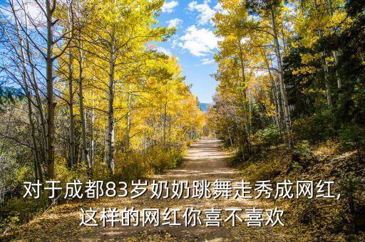 对于成都83岁奶奶跳舞走秀成网红,这样的网红你喜不喜欢