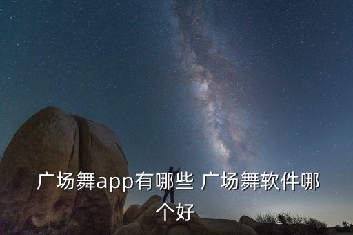  广场舞app有哪些 广场舞软件哪个好
