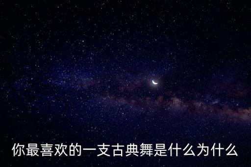 你最喜欢的一支古典舞是什么为什么