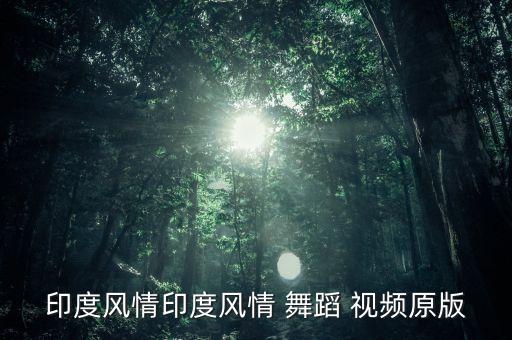 印度风情印度风情 舞蹈 视频原版