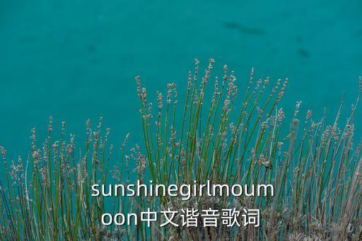  sunshinegirlmoumoon中文谐音歌词