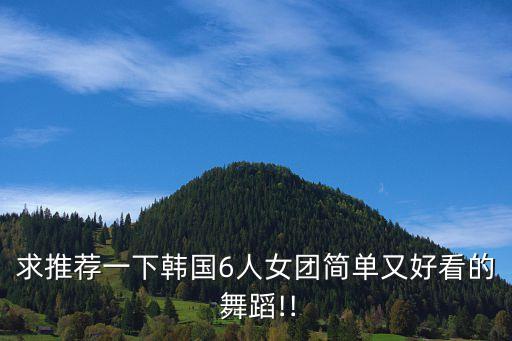 求推荐一下韩国6人女团简单又好看的 舞蹈!!