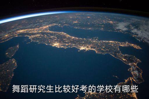  舞蹈研究生比较好考的学校有哪些