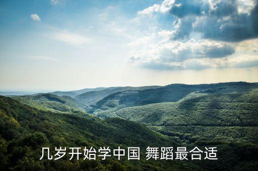 几岁开始学中国 舞蹈最合适