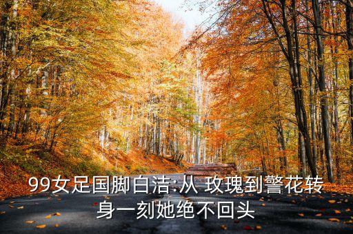 99女足国脚白洁:从 玫瑰到警花转身一刻她绝不回头