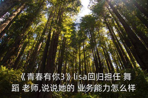 《青春有你3》lisa回归担任 舞蹈 老师,说说她的 业务能力怎么样