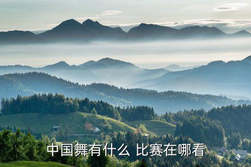 中国舞有什么 比赛在哪看