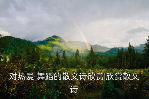 对热爱 舞蹈的散文诗欣赏|欣赏散文诗