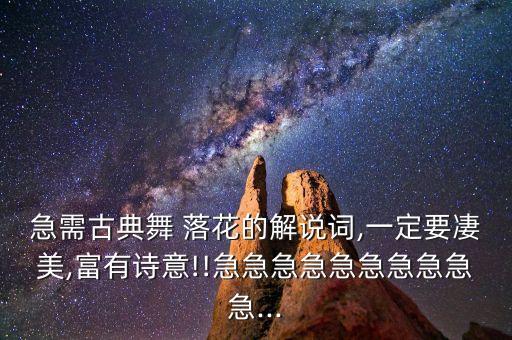 急需古典舞 落花的解说词,一定要凄美,富有诗意!!急急急急急急急急急急...