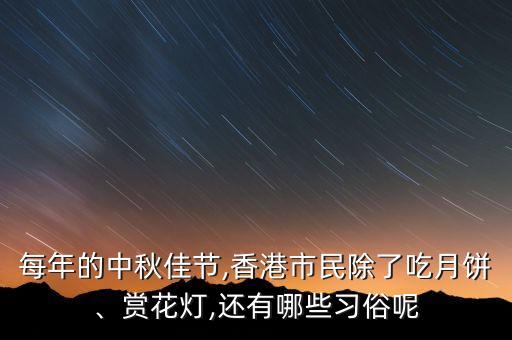 每年的中秋佳节,香港市民除了吃月饼、赏花灯,还有哪些习俗呢
