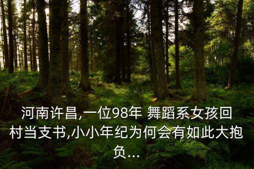 河南许昌,一位98年 舞蹈系女孩回村当支书,小小年纪为何会有如此大抱负...