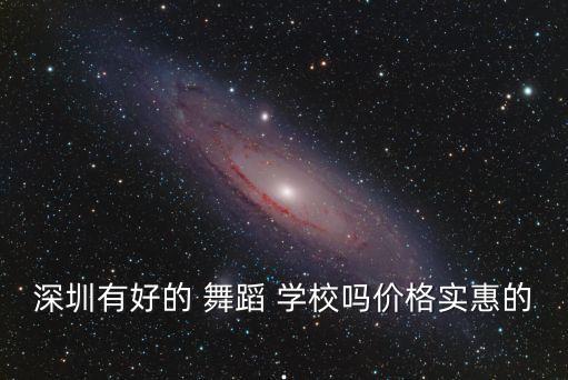 深圳有好的 舞蹈 学校吗价格实惠的.