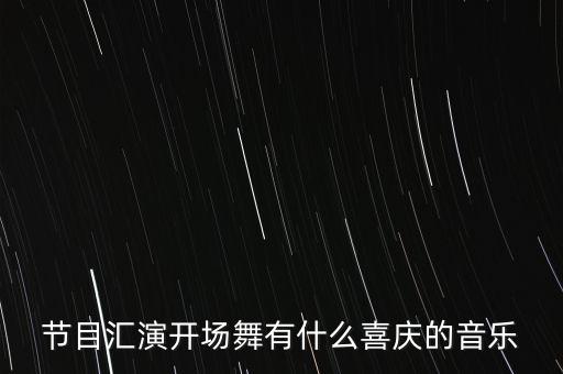 节目汇演开场舞有什么喜庆的音乐
