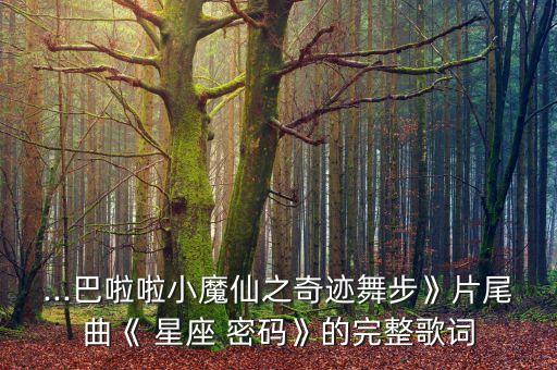 ...巴啦啦小魔仙之奇迹舞步》片尾曲《 星座 密码》的完整歌词